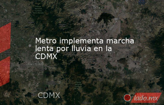 Metro implementa marcha lenta por lluvia en la CDMX. Noticias en tiempo real