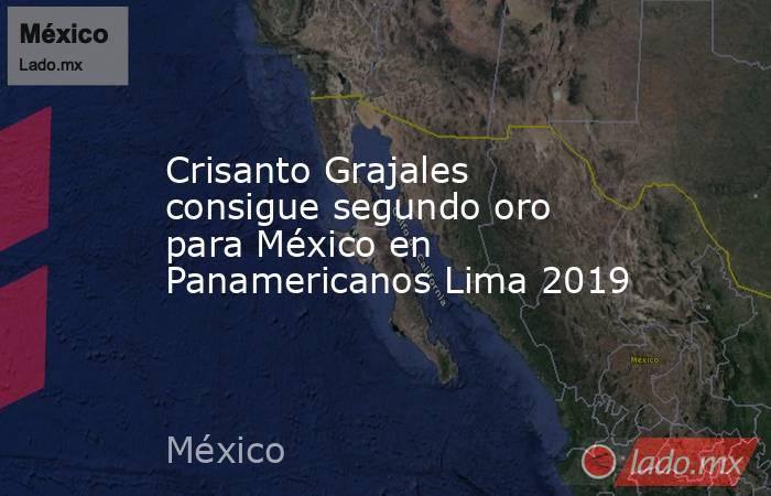 Crisanto Grajales consigue segundo oro para México en Panamericanos Lima 2019. Noticias en tiempo real