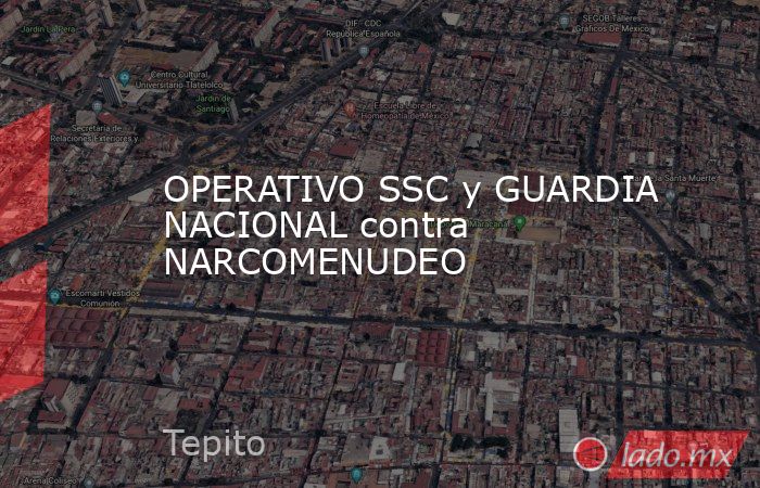 OPERATIVO SSC y GUARDIA NACIONAL contra NARCOMENUDEO. Noticias en tiempo real