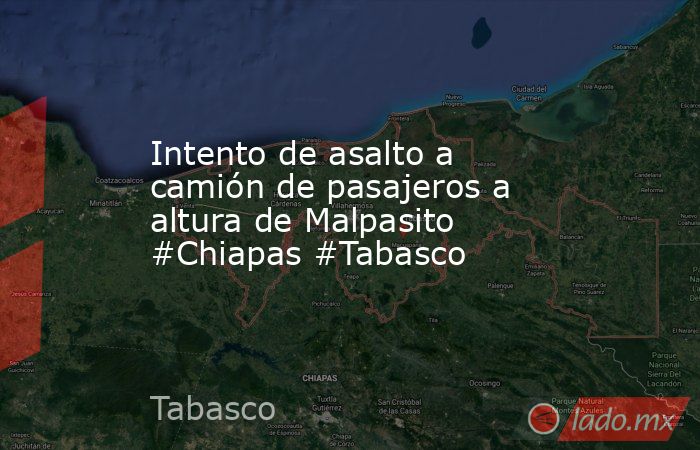 Intento de asalto a camión de pasajeros a altura de Malpasito #Chiapas #Tabasco. Noticias en tiempo real