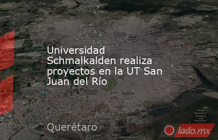 Universidad Schmalkalden realiza proyectos en la UT San Juan del Río. Noticias en tiempo real