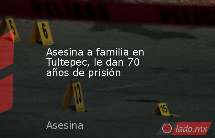 Asesina a familia en Tultepec, le dan 70 años de prisión. Noticias en tiempo real