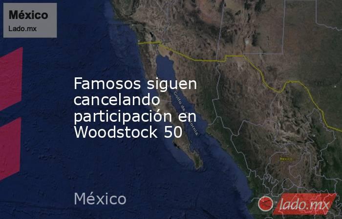 Famosos siguen cancelando participación en Woodstock 50. Noticias en tiempo real