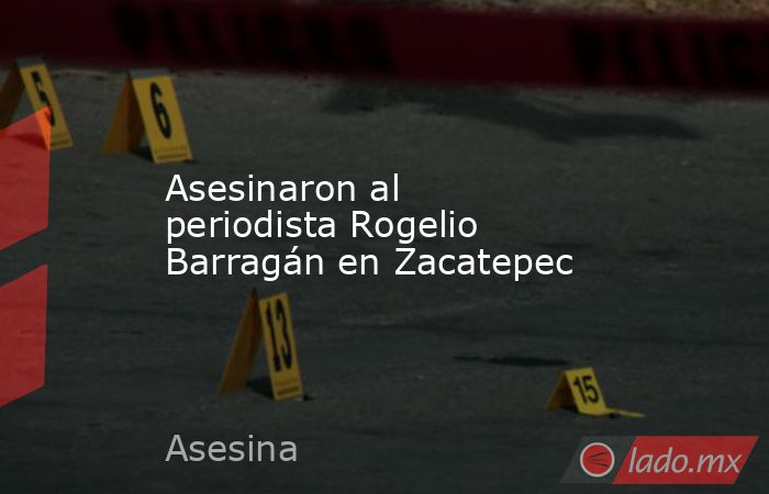 Asesinaron al periodista Rogelio Barragán en Zacatepec. Noticias en tiempo real