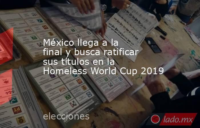 México llega a la final y busca ratificar sus títulos en la Homeless World Cup 2019. Noticias en tiempo real