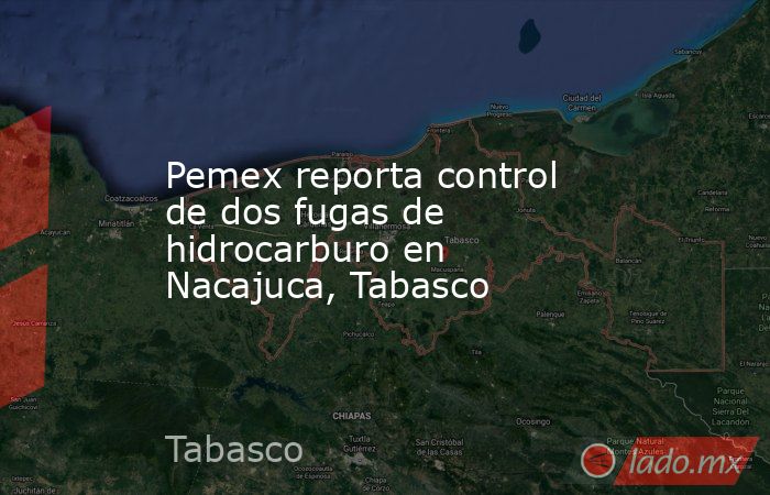 Pemex reporta control de dos fugas de hidrocarburo en Nacajuca, Tabasco. Noticias en tiempo real