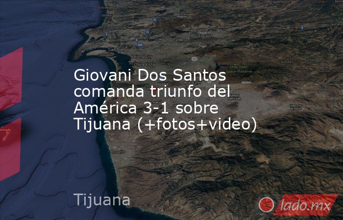 Giovani Dos Santos comanda triunfo del América 3-1 sobre Tijuana (+fotos+video). Noticias en tiempo real