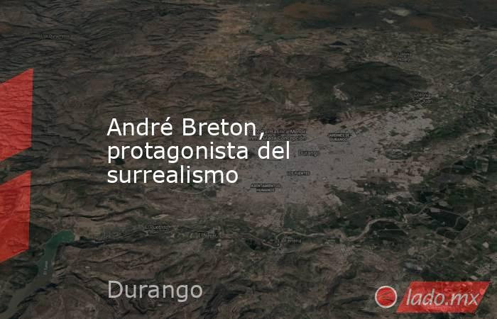André Breton, protagonista del surrealismo . Noticias en tiempo real