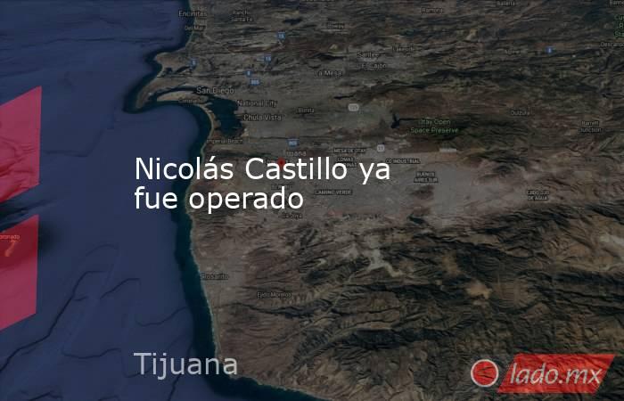 Nicolás Castillo ya fue operado. Noticias en tiempo real