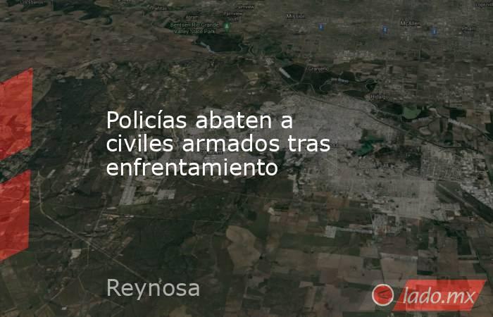 Policías abaten a civiles armados tras enfrentamiento 
. Noticias en tiempo real