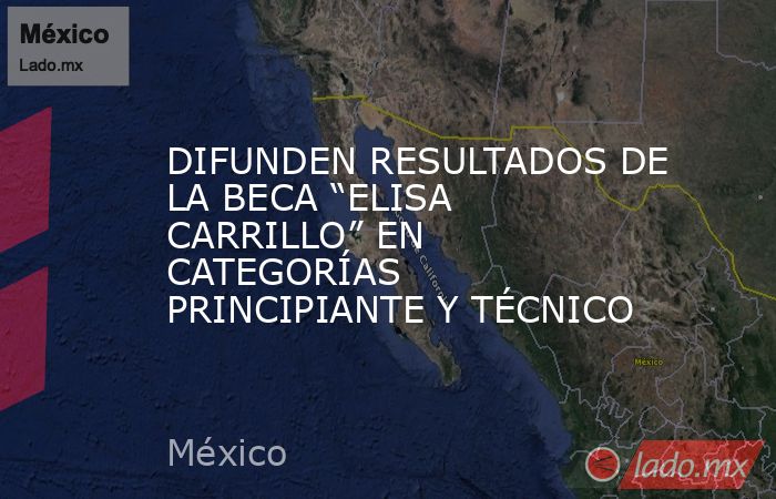 DIFUNDEN RESULTADOS DE LA BECA “ELISA CARRILLO” EN CATEGORÍAS PRINCIPIANTE Y TÉCNICO. Noticias en tiempo real