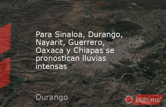 Para Sinaloa, Durango, Nayarit, Guerrero, Oaxaca y Chiapas se  pronostican lluvias intensas. Noticias en tiempo real
