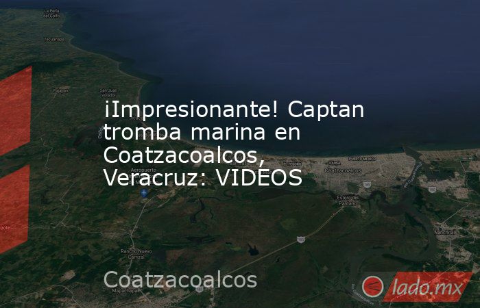 ¡Impresionante! Captan tromba marina en Coatzacoalcos, Veracruz: VIDEOS. Noticias en tiempo real