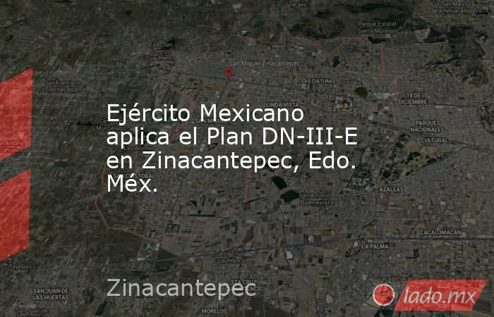 Ejército Mexicano aplica el Plan DN-III-E en Zinacantepec, Edo. Méx.. Noticias en tiempo real