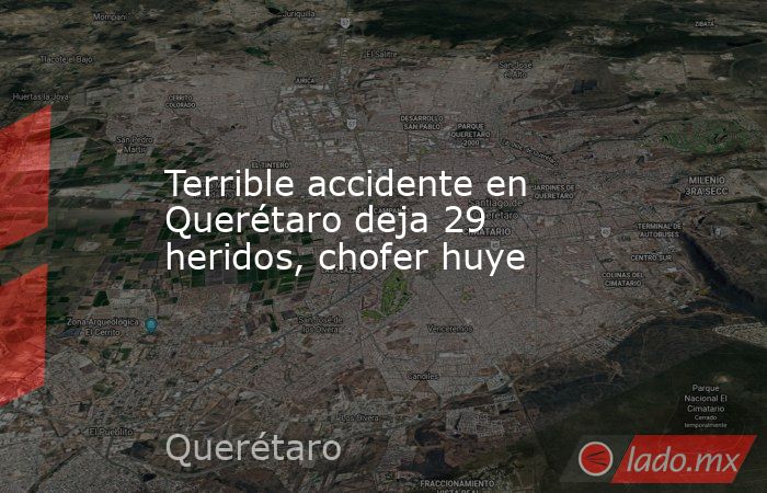 Terrible accidente en Querétaro deja 29 heridos, chofer huye. Noticias en tiempo real