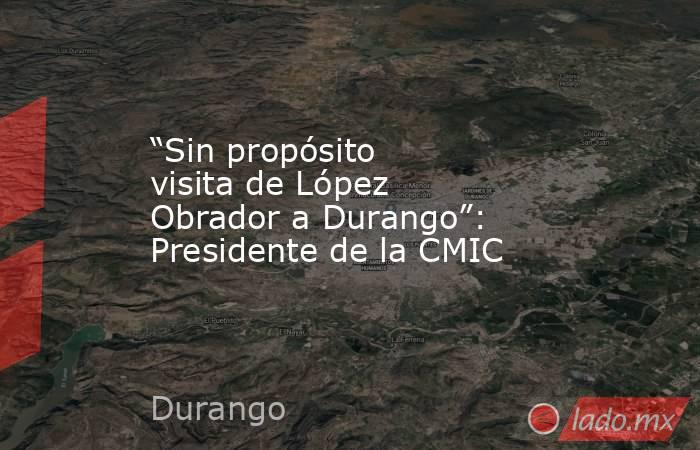 “Sin propósito visita de López Obrador a Durango”: Presidente de la CMIC

 
. Noticias en tiempo real