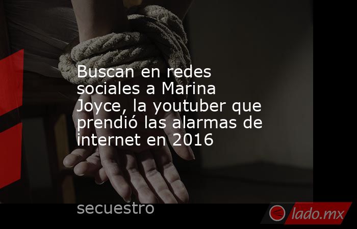 Buscan en redes sociales a Marina Joyce, la youtuber que prendió las alarmas de internet en 2016. Noticias en tiempo real