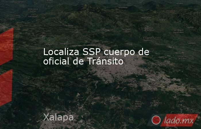 Localiza SSP cuerpo de oficial de Tránsito. Noticias en tiempo real