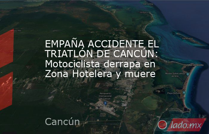 EMPAÑA ACCIDENTE EL TRIATLÓN DE CANCÚN: Motociclista derrapa en Zona Hotelera y muere. Noticias en tiempo real