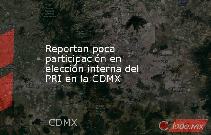 Reportan poca participación en elección interna del PRI en la CDMX. Noticias en tiempo real