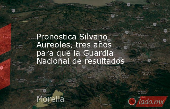 Pronostica Silvano Aureoles, tres años para que la Guardia Nacional de resultados. Noticias en tiempo real
