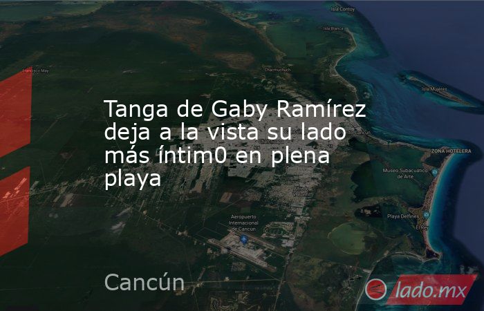 Tanga de Gaby Ramírez deja a la vista su lado más íntim0 en plena playa. Noticias en tiempo real