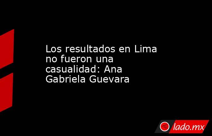 Los resultados en Lima no fueron una casualidad: Ana Gabriela Guevara. Noticias en tiempo real