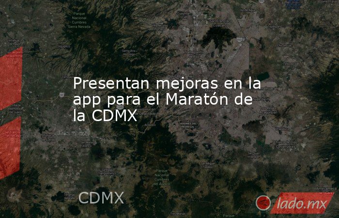 Presentan mejoras en la app para el Maratón de la CDMX. Noticias en tiempo real