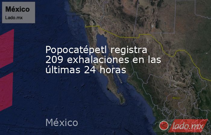Popocatépetl registra 209 exhalaciones en las últimas 24 horas. Noticias en tiempo real