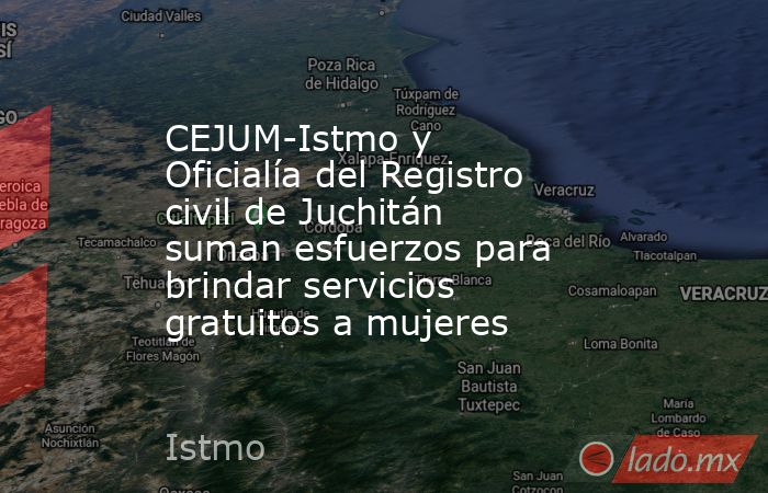 CEJUM-Istmo y Oficialía del Registro civil de Juchitán suman esfuerzos para brindar servicios gratuitos a mujeres. Noticias en tiempo real