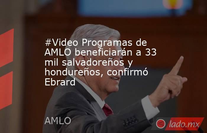 #Video Programas de AMLO beneficiarán a 33 mil salvadoreños y hondureños, confirmó Ebrard. Noticias en tiempo real