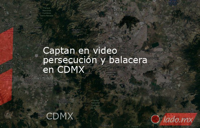 Captan en video persecución y balacera en CDMX. Noticias en tiempo real