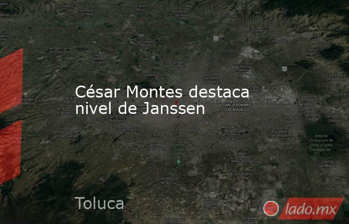 César Montes destaca nivel de Janssen. Noticias en tiempo real