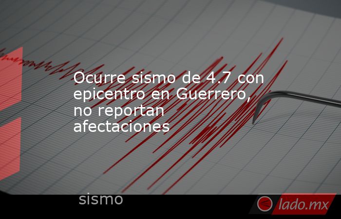 Ocurre sismo de 4.7 con epicentro en Guerrero, no reportan afectaciones. Noticias en tiempo real