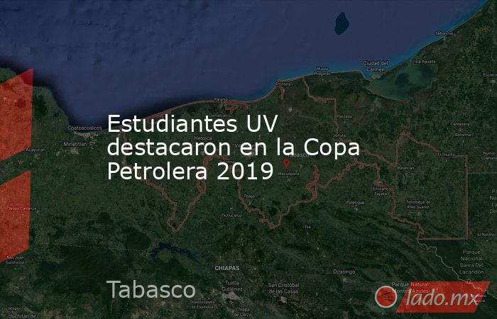 Estudiantes UV destacaron en la Copa Petrolera 2019. Noticias en tiempo real