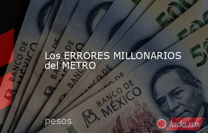 Los ERRORES MILLONARIOS del METRO. Noticias en tiempo real