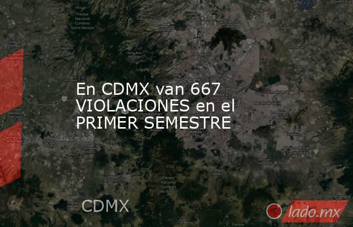 En CDMX van 667 VIOLACIONES en el PRIMER SEMESTRE. Noticias en tiempo real