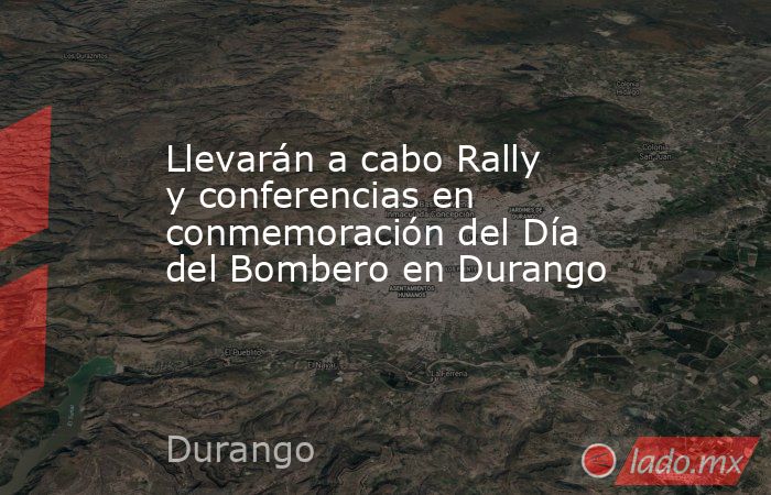 Llevarán a cabo Rally y conferencias en conmemoración del Día del Bombero en Durango
 
. Noticias en tiempo real