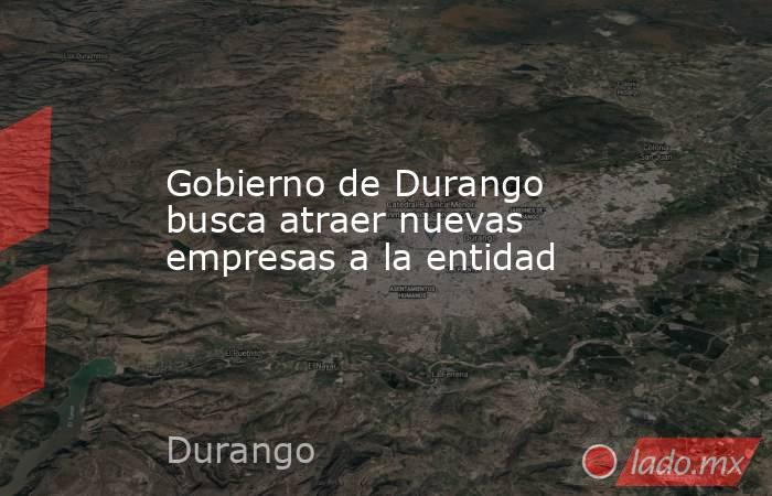 Gobierno de Durango busca atraer nuevas empresas a la entidad
. Noticias en tiempo real
