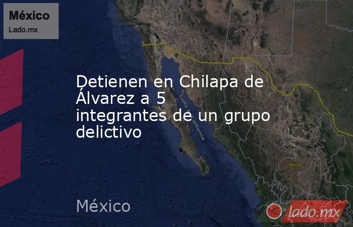 Detienen en Chilapa de Álvarez a 5 integrantes de un grupo delictivo. Noticias en tiempo real