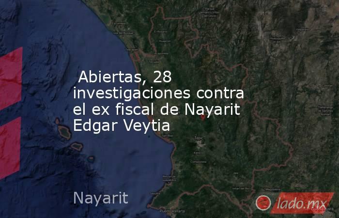  Abiertas, 28 investigaciones contra el ex fiscal de Nayarit Edgar Veytia. Noticias en tiempo real