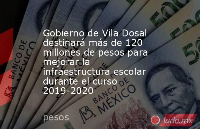 Gobierno de Vila Dosal destinará más de 120 millones de pesos para mejorar la infraestructura escolar durante el curso 2019-2020. Noticias en tiempo real