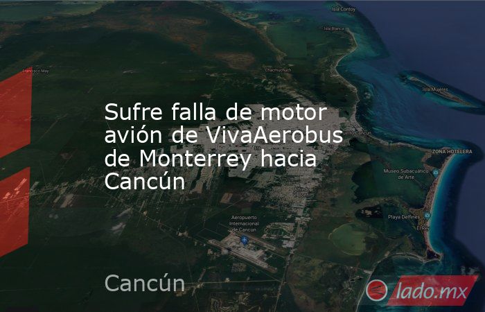 Sufre falla de motor avión de VivaAerobus de Monterrey hacia Cancún. Noticias en tiempo real