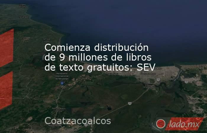 Comienza distribución de 9 millones de libros de texto gratuitos: SEV. Noticias en tiempo real