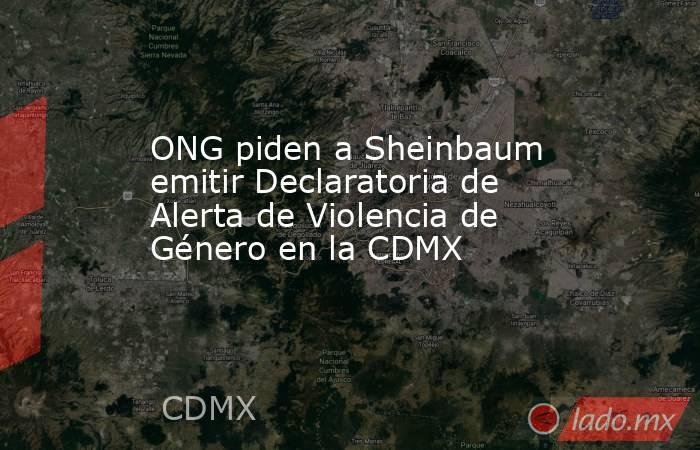 ONG piden a Sheinbaum emitir Declaratoria de Alerta de Violencia de Género en la CDMX. Noticias en tiempo real