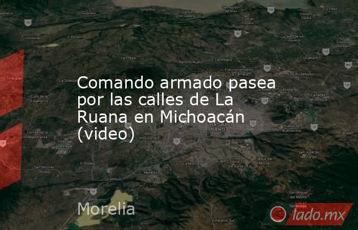 Comando armado pasea por las calles de La Ruana en Michoacán (video). Noticias en tiempo real