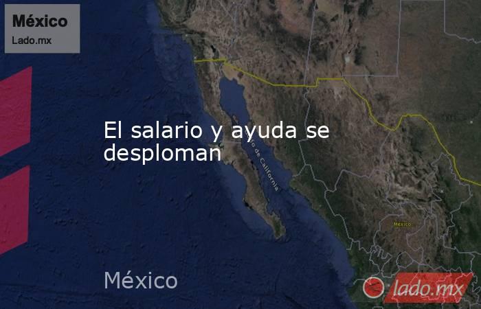 El salario y ayuda se  desploman. Noticias en tiempo real