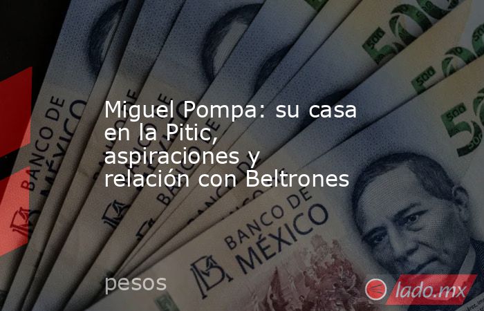 Miguel Pompa: su casa en la Pitic, aspiraciones y relación con Beltrones. Noticias en tiempo real