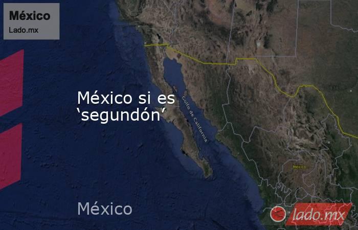 México si es ‘segundón’. Noticias en tiempo real