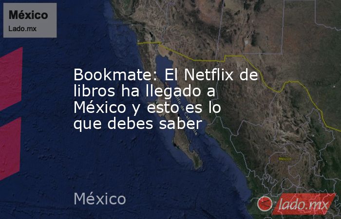 Bookmate: El Netflix de libros ha llegado a México y esto es lo que debes saber. Noticias en tiempo real